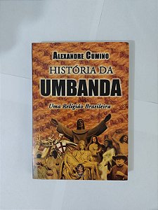 História da Umbanda: Uma Religião Brasileira - Alexandre Cumino