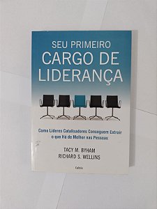 Seu Primeiro Cargo de Liderança - Tacy M. Byham e Richard S. Wellins