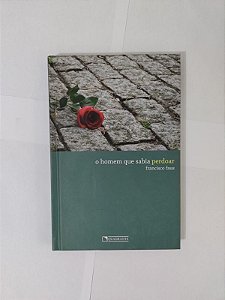 O Homem que Sabia Perdoar - Francisco Faus