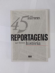 45 Reportagens que Fizeram História - Zero Hora