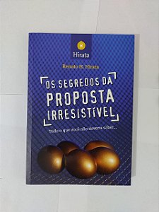 Os Segredos da Proposta Irresistível - Renato H. Hirata