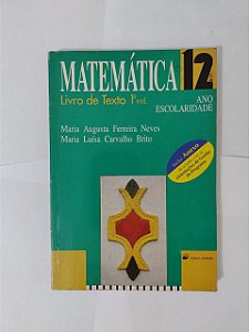 Matemática 12º Livro de Texto vol. 1 - Maria Augusta Ferreira Neves e Maria Luísa carvalho Brito.