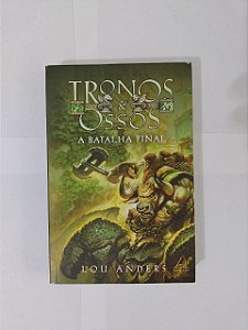 Tronos e Ossos: A Batalha Final - Lou Anders