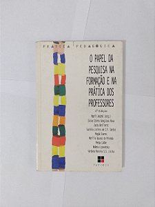 O Papel da Pesquisa na Formação e na Prática dos Professores - Marli André (Org.)