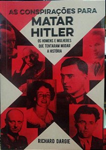 As Conspirações Para Matar Hitler - Richard Dargie - Livro Novo - Os Homens e Mulheres que tentaram mudar a História