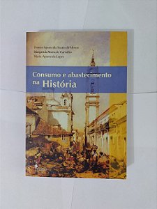 Consumo e Abastecimento na História - Denise Aparecida Soares de Moura