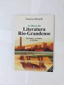 As Bases da Literatura Rio-Grandense - Francisco Bernardi