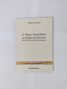 A Clínica Psicanalítica na Sombra do Discurso - Marlene Guirado