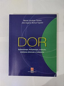 Dor: Epidemiologia, Fisiopatologia, Avaliação, Síndromes Dolorosas e Tratamento - Manoel Jacobsen Teixeira
