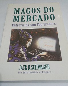 Magos do Mercado - Entrevistas com Top Traders - Jack D. Schwager