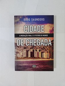 Cidade de Chegada - Doug Saunders