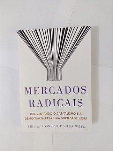 Mercados Radicais - Eric A. Posner e E. Glen Weyl