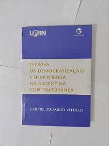 Terias da Democratização  e Democracia na Argentina Contemporânea - Gabriel Eduardo Vitullo