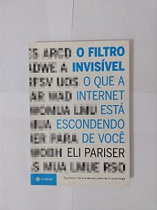 O Filtro Invisível: O que a Internet Está Escondendo de Você - Eli Pariser