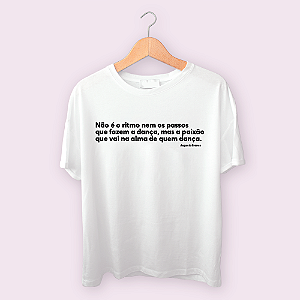 Camiseta Não é o ritmo nem os passos que fazem a dança...