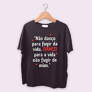 Camiseta Não danço para fugir da vida...