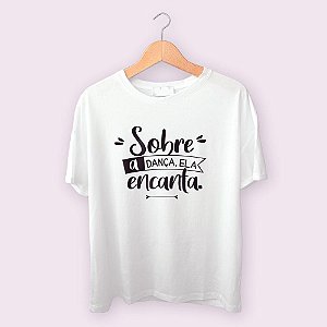 Camiseta Sobre a dança, ela encanta.
