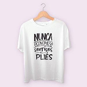 Camiseta Nunca economize sorrisos e pliés