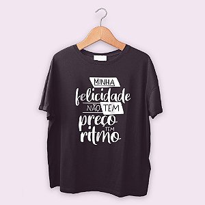 Camiseta Minha Felicidade não tem Preço tem Ritmo