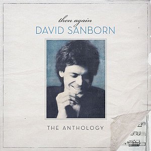 CD - David Sanborn – Then Again - The Anthology (Novo - Lacrado) - DUPLO