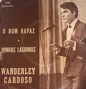 COMPACTO - Wanderley Cardoso – O Bom Rapaz / Minhas Lágrimas   7"