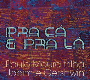 CD - Paulo Moura – Pra Cá E Pra Lá ( DIGIPACK )