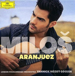 CD - Miloš, The London Philharmonic Orchestra, Yannick Nézet-Séguin – Aranjuez