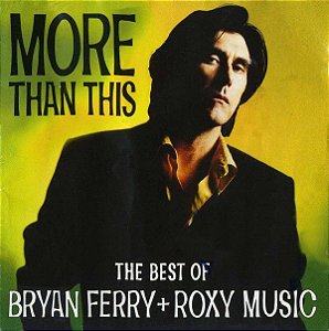 Bryan Ferry + Roxy Music ‎– More Than This (The Best Of Bryan Ferry + Roxy Music)