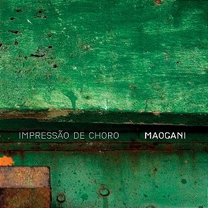 CD - Maogani – Impressão De Choro ( Digipack )