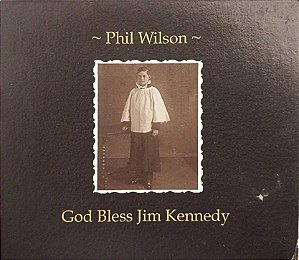 CD - Phil Wilson – God Bless Jim Kennedy (Digipack) - Importado (USA)