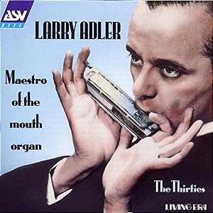 CD - Larry Adler – Maestro Of The Mouth Organ. The Thirties ( Imp - England )