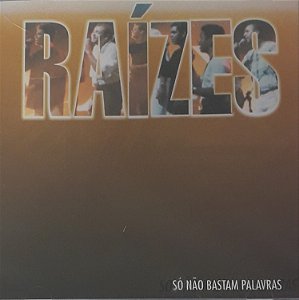 CD - Raízes - Só Não Bastam Palavras