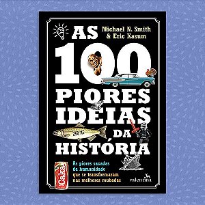 As 100 Piores Ideias da História | Michael N. S. e Eric K