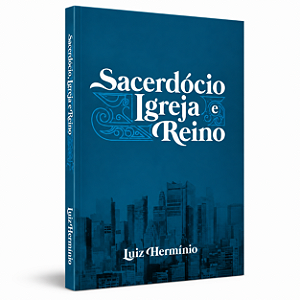Sacerdócio, Igreja e Reino Vol. I - Luiz Hermínio