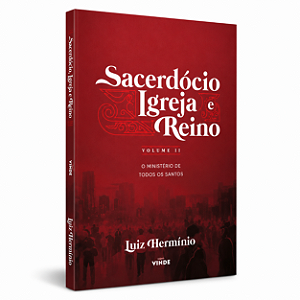 Sacerdócio, Igreja e Reino - Vol. 2 | O Ministério de todos os Santos - Luiz Hermínio