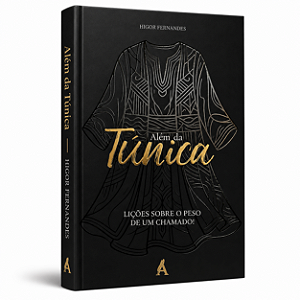PRÉ-VENDA - Além da Túnica: Lições sobre o Peso de um Chamado | Higor Fernandes