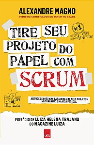 Tire seu projeto do papel com Scrum - Atitudes e práticas para realizar seus projetos no trabalho e na vida