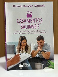 Casamentos Saudáveis: princípios da Bíblia e da Psicologia com exercícios para transformar seu casamento