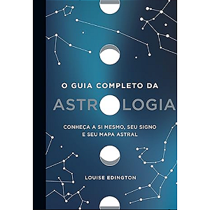 O guia completo da astrologia: Conheça a si mesmo, seu signo e seu mapa astral