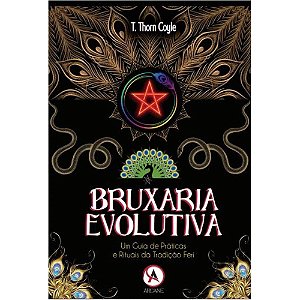 Bruxaria Evolutiva: um Guia de Práticas e Rituais da Tradição Feri