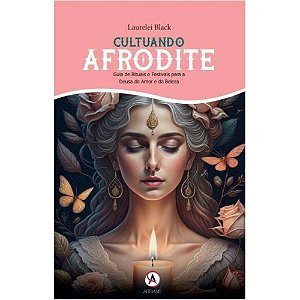 Cultuando Afrodite: Guia de Rituais e Festivais Para a Deusa do Amor e da Beleza