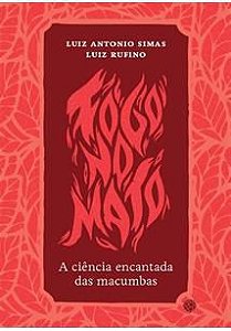 Fogo no Mato A Ciência Encantada das Macumbas