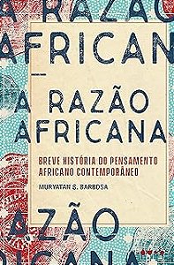 A Razão Africana Breve História do Pensamento Africano Contemporâneo