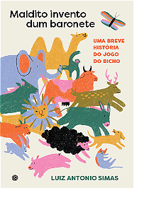 Maldito invento dum baronete: uma breve historia do jogo do bicho