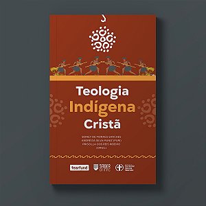 Teologia Indígena Cristã - Sidney M. Sanches, André Puri, Priscilla Ribeiro dos Reis