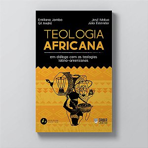 Teologia Africana: em diálogo com a teologia latinoamericana - Emiliano Jamba; Gil André; Júlio Macuva; José Malua