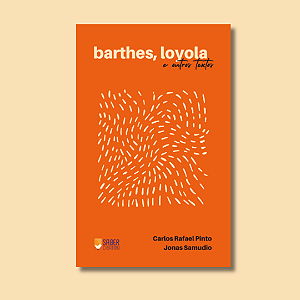 Barthes, Loyola e outros textos - Autores: Carlos Rafael Pinto e Jonas Samudio