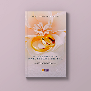 Matrimônio e maturidade cristã - Marcelo de Jesus Pires