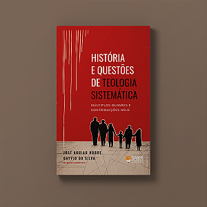 História e Questões de Teologia Sistemática - José Aguiar Nobre e Dayvid da Silva (org.)