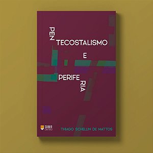 Pentecostalismo e Periferia - Thiago Schellin de Mattos